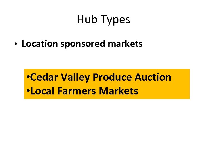 Hub Types • Location sponsored markets • Cedar Valley Produce Auction • Local Farmers