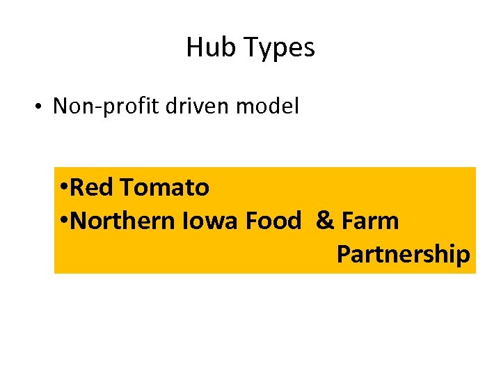 Hub Types • Non-profit driven model • Red Tomato • Northern Iowa Food &