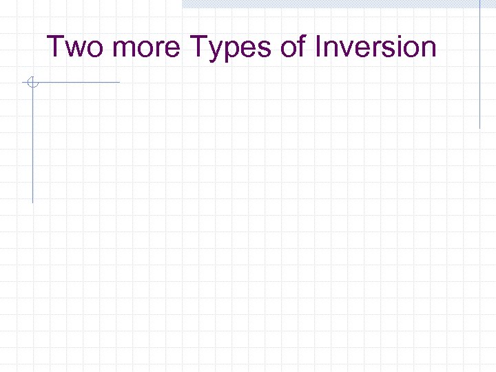 Two more Types of Inversion 