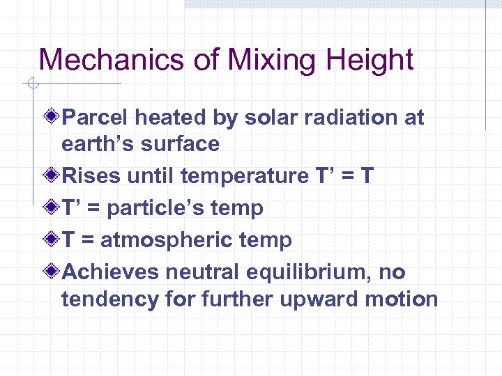 Mechanics of Mixing Height Parcel heated by solar radiation at earth’s surface Rises until