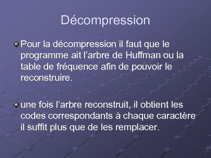 Décompression Pour la décompression il faut que le programme ait l’arbre de Huffman ou