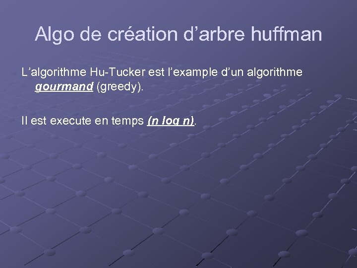Algo de création d’arbre huffman L’algorithme Hu-Tucker est l’example d’un algorithme gourmand (greedy). Il