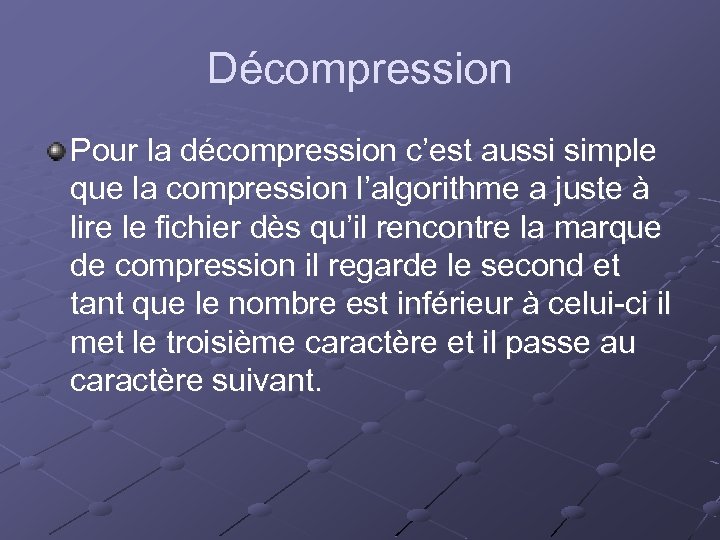 Décompression Pour la décompression c’est aussi simple que la compression l’algorithme a juste à