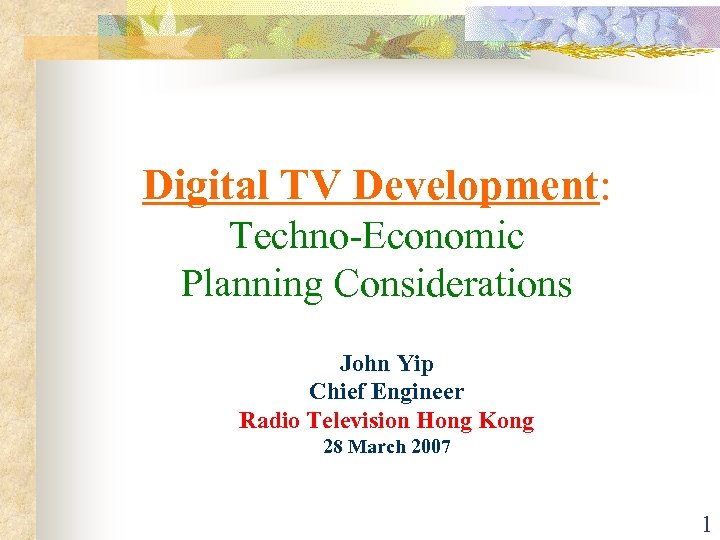 Digital TV Development: Techno-Economic Planning Considerations John Yip Chief Engineer Radio Television Hong Kong