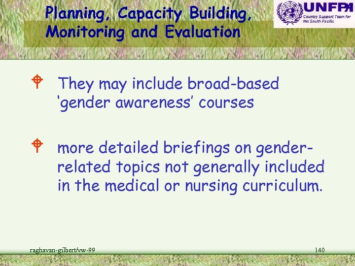 Planning, Capacity Building, Monitoring and Evaluation W They may include broad-based ‘gender awareness’ courses