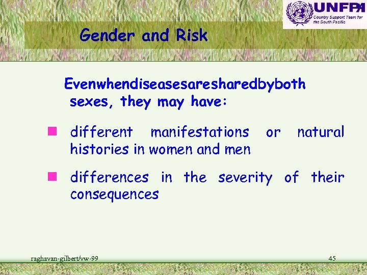 Gender and Risk Even when diseases are shared by both sexes, they may have: