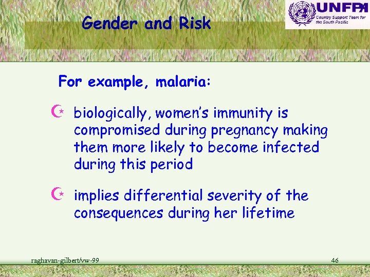 Gender and Risk For example, malaria: Z biologically, women’s immunity is compromised during pregnancy