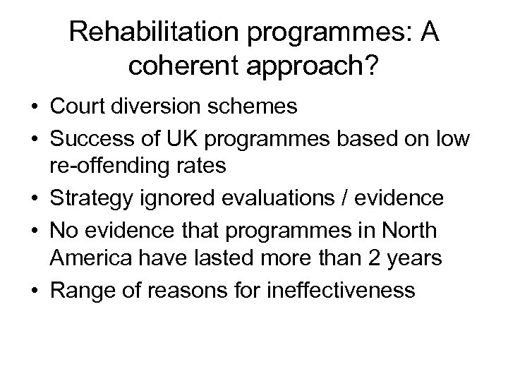 Rehabilitation programmes: A coherent approach? • Court diversion schemes • Success of UK programmes