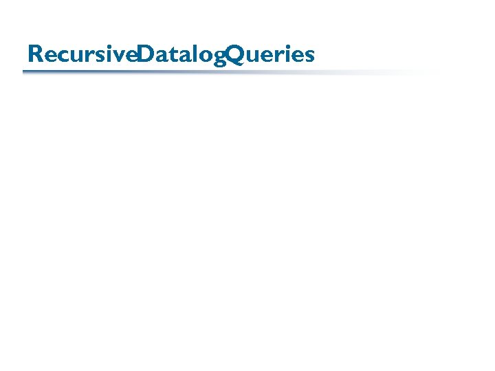 Recursive. Datalog. Queries 