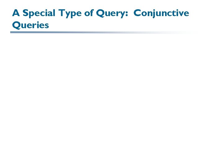 A Special Type of Query: Conjunctive Queries 