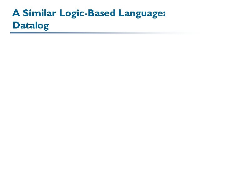 A Similar Logic-Based Language: Datalog 