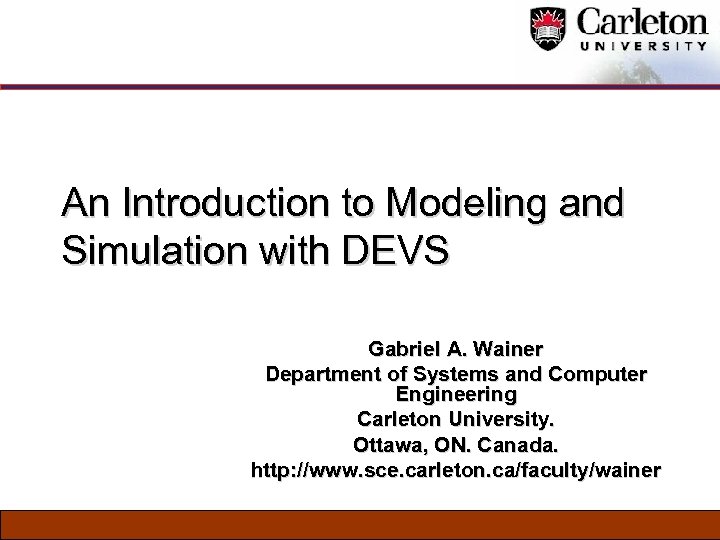 An Introduction to Modeling and Simulation with DEVS Gabriel A. Wainer Department of Systems