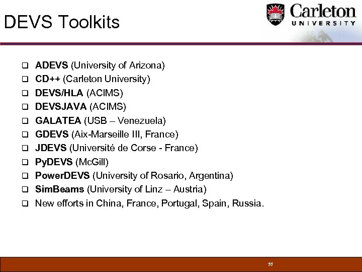 DEVS Toolkits q ADEVS (University of Arizona) q CD++ (Carleton University) q DEVS/HLA (ACIMS)