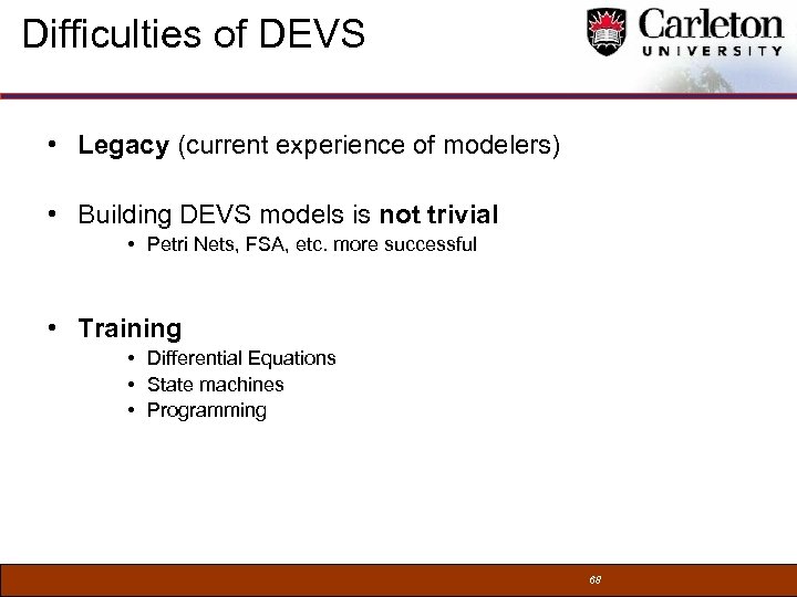 Difficulties of DEVS • Legacy (current experience of modelers) • Building DEVS models is