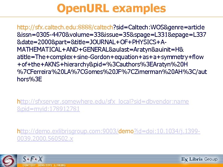 Open. URL examples http: //sfx. caltech. edu: 8888/caltech? sid=Caltech: WOS&genre=article &issn=0305 -4470&volume=33&issue=35&spage=L 331&epage=L 337