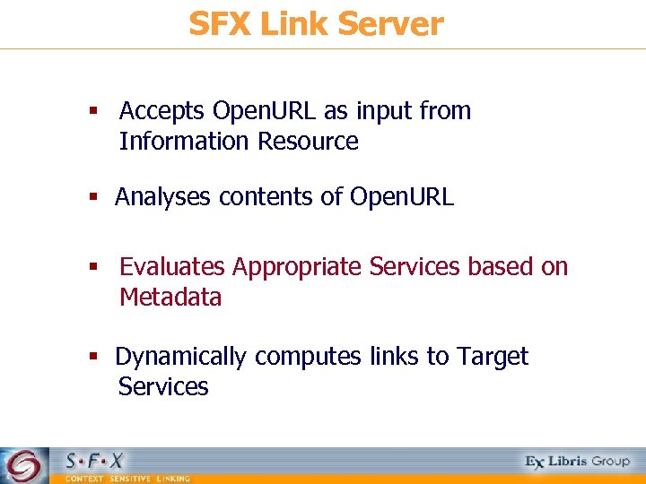 SFX Link Server § Accepts Open. URL as input from Information Resource § Analyses