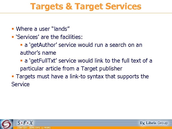 Targets & Target Services § Where a user “lands” § ‘Services’ are the facilities: