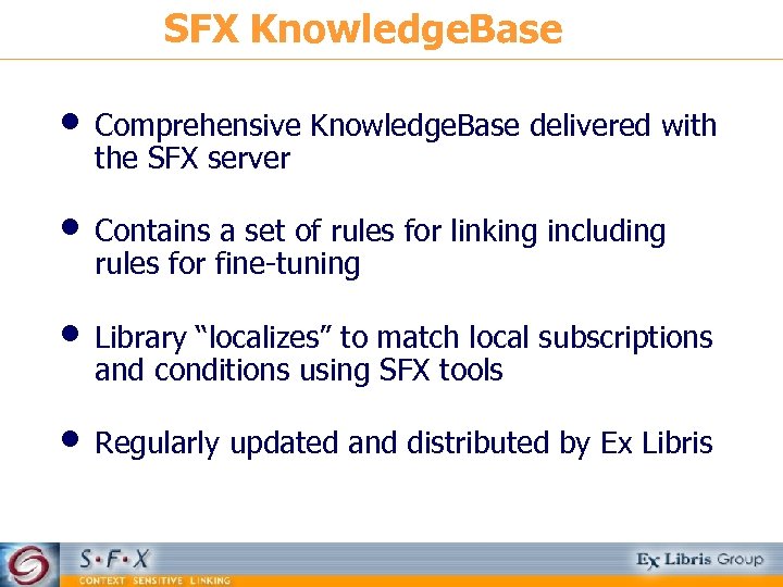 SFX Knowledge. Base • Comprehensive Knowledge. Base delivered with the SFX server • Contains