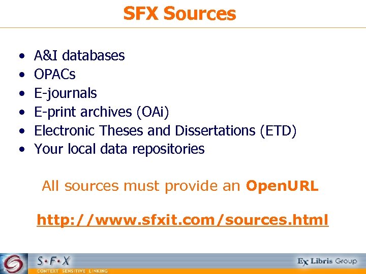 SFX Sources • • • A&I databases OPACs E-journals E-print archives (OAi) Electronic Theses