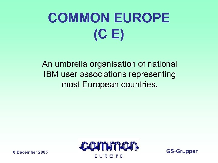 COMMON EUROPE (C E) An umbrella organisation of national IBM user associations representing most