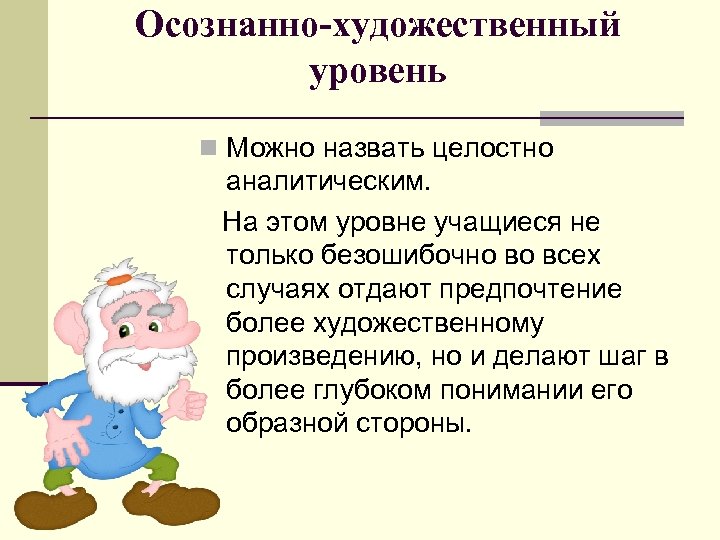Осознанно-художественный уровень n Можно назвать целостно аналитическим. На этом уровне учащиеся не только безошибочно