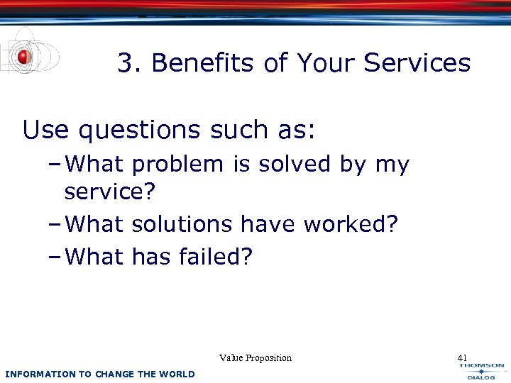3. Benefits of Your Services Use questions such as: – What problem is solved