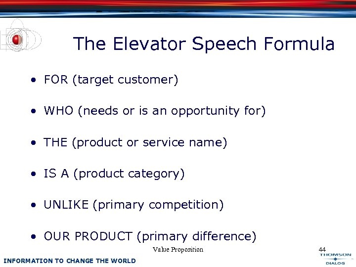 The Elevator Speech Formula • FOR (target customer) • WHO (needs or is an