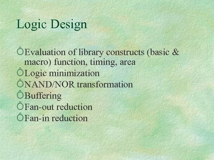 Logic Design Ô Evaluation of library constructs (basic & macro) function, timing, area Ô