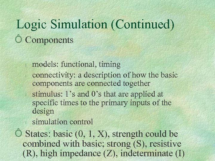 Logic Simulation (Continued) Ô Components l l models: functional, timing connectivity: a description of