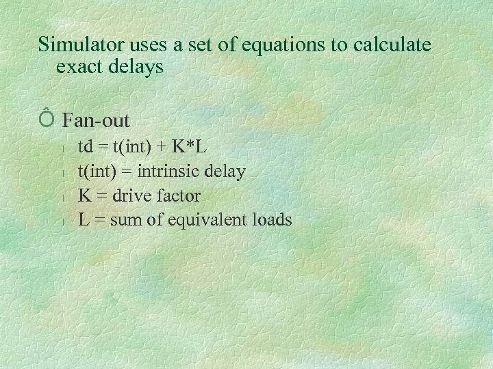 Simulator uses a set of equations to calculate exact delays Ô Fan-out l l