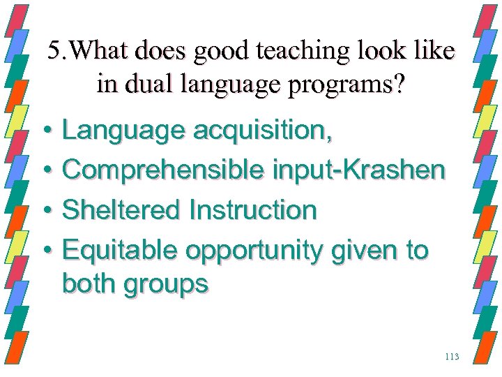 5. What does good teaching look like in dual language programs? • Language acquisition,
