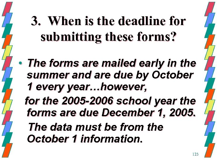 3. When is the deadline for submitting these forms? • The forms are mailed