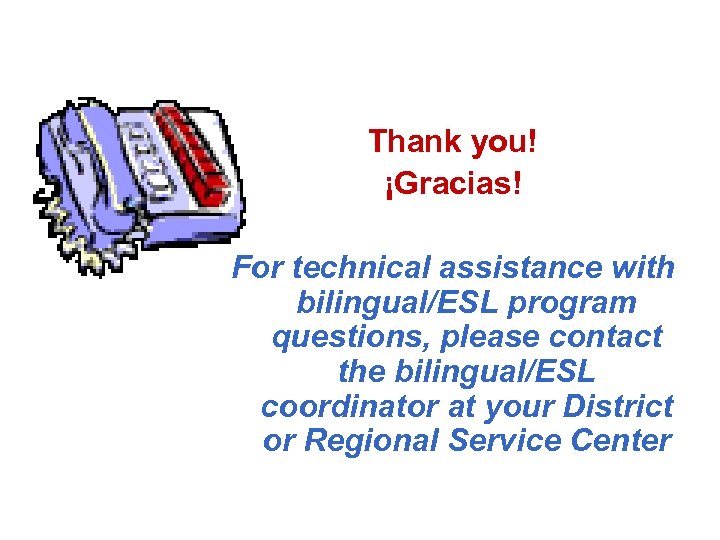 Thank you! ¡Gracias! For technical assistance with bilingual/ESL program questions, please contact the bilingual/ESL