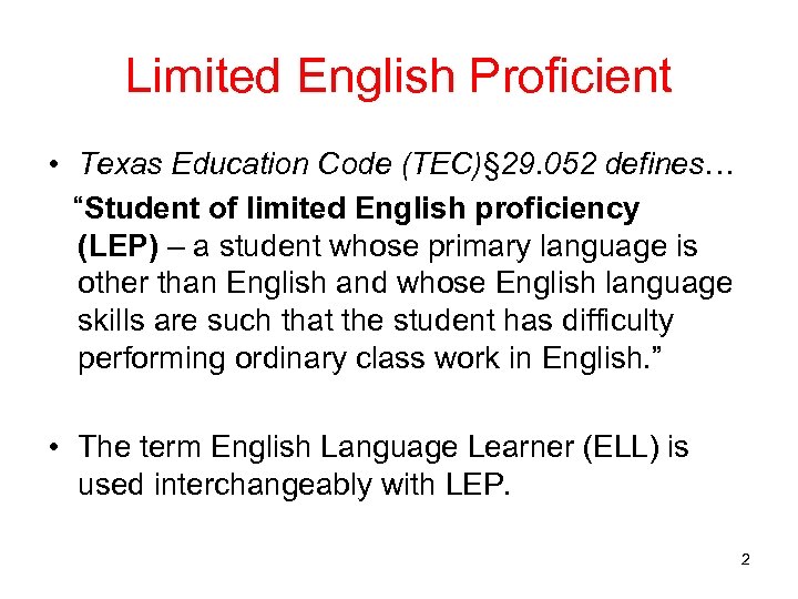 Limited English Proficient • Texas Education Code (TEC)§ 29. 052 defines… “Student of limited