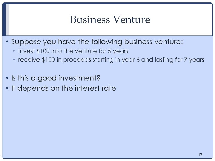 Business Venture • Suppose you have the following business venture: • Invest $100 into