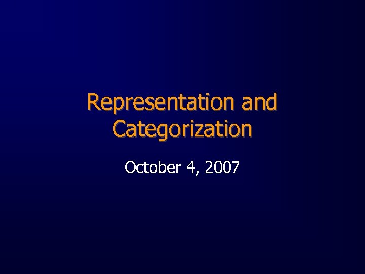 Representation and Categorization October 4, 2007 