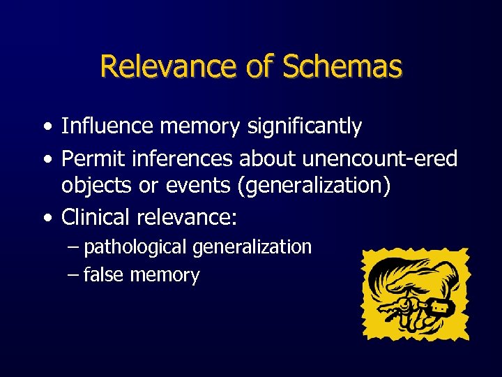 Relevance of Schemas • Influence memory significantly • Permit inferences about unencount-ered objects or