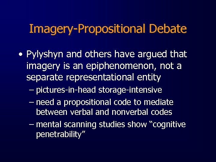 Imagery-Propositional Debate • Pylyshyn and others have argued that imagery is an epiphenomenon, not