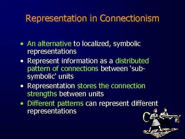 Representation in Connectionism • An alternative to localized, symbolic representations • Represent information as