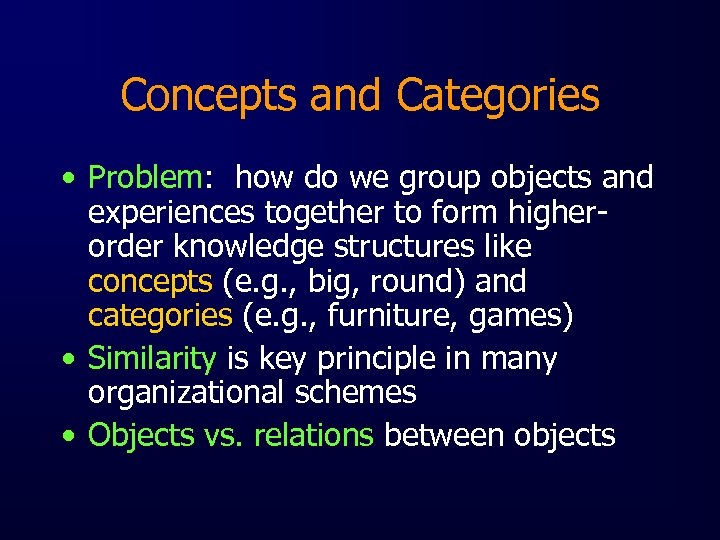 Concepts and Categories • Problem: how do we group objects and experiences together to