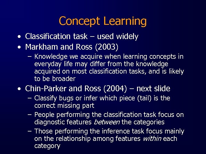 Concept Learning • Classification task – used widely • Markham and Ross (2003) –