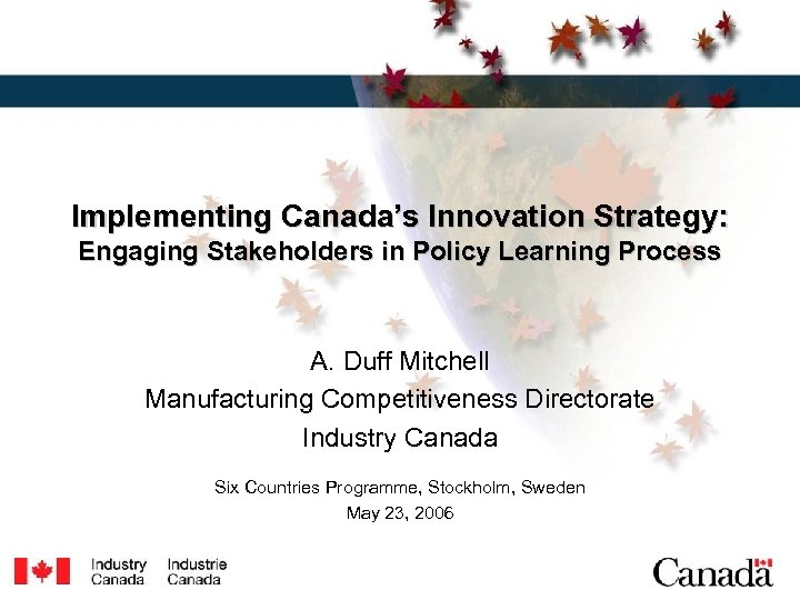 Implementing Canada’s Innovation Strategy: Engaging Stakeholders in Policy Learning Process A. Duff Mitchell Manufacturing