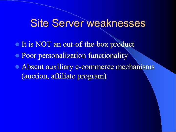 Site Server weaknesses l It is NOT an out-of-the-box product l Poor personalization functionality