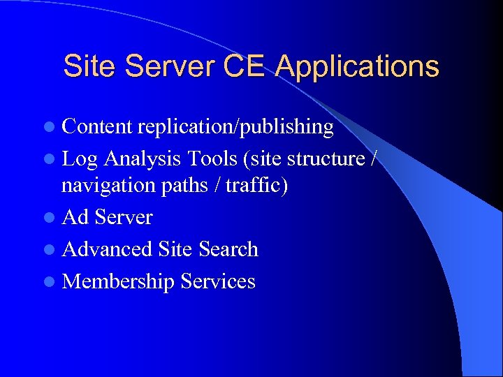 Site Server CE Applications l Content replication/publishing l Log Analysis Tools (site structure /