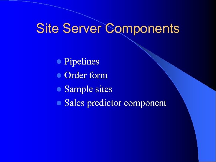 Site Server Components l Pipelines l Order form l Sample sites l Sales predictor