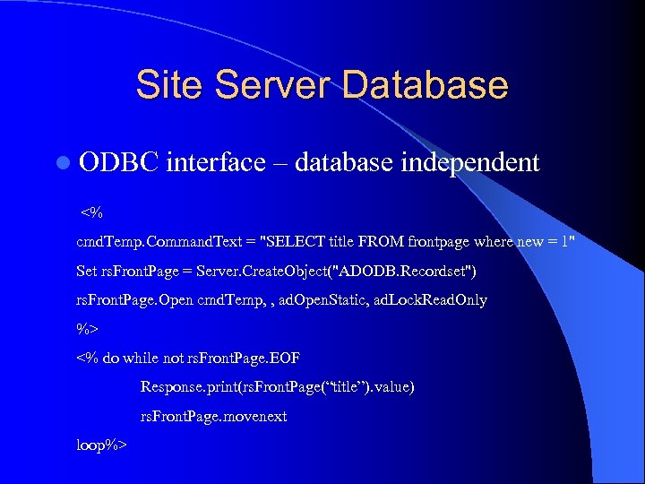 Site Server Database l ODBC interface – database independent <% cmd. Temp. Command. Text