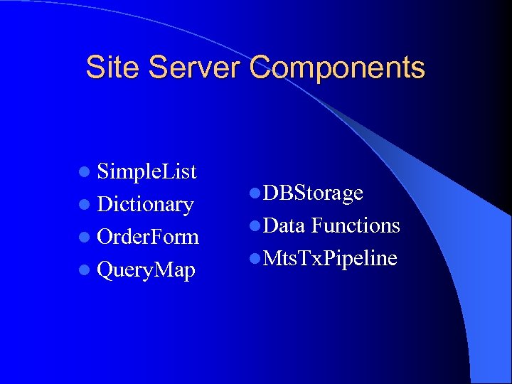 Site Server Components l Simple. List l Dictionary l Order. Form l Query. Map