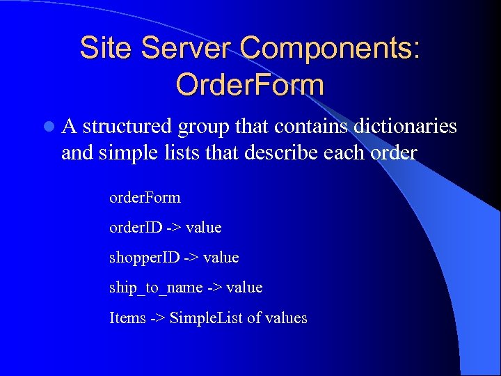 Site Server Components: Order. Form l A structured group that contains dictionaries and simple