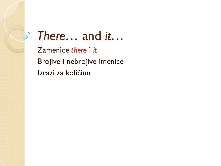 There… and it… Zamenice there i it Brojive i nebrojive imenice Izrazi za količinu