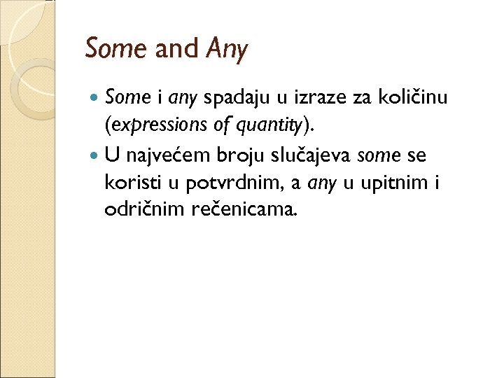 Some and Any Some i any spadaju u izraze za količinu (expressions of quantity).